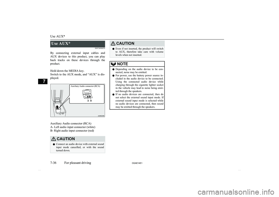 MITSUBISHI ASX 2014  Owners Manual (in English) Use AUX*E00736900079
By  connecting  external  input  cables  and AUX  devices  to  this  product,  you  can  play
back  tracks  on  these  devices  through  the
product.
 
Hold down the MEDIA key.
Sw