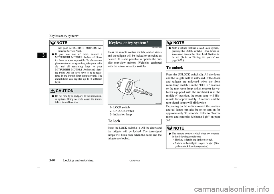 MITSUBISHI ASX 2014   (in English) Owners Guide NOTEtact  your MITSUBISHI  MOTORS  Au-
thorized Service Point.
l If  you  lose  one  of  them,  contact  a
MITSUBISHI  MOTORS   Authorized  Serv-
ice Point as soon as possible. To obtain a re-
placeme