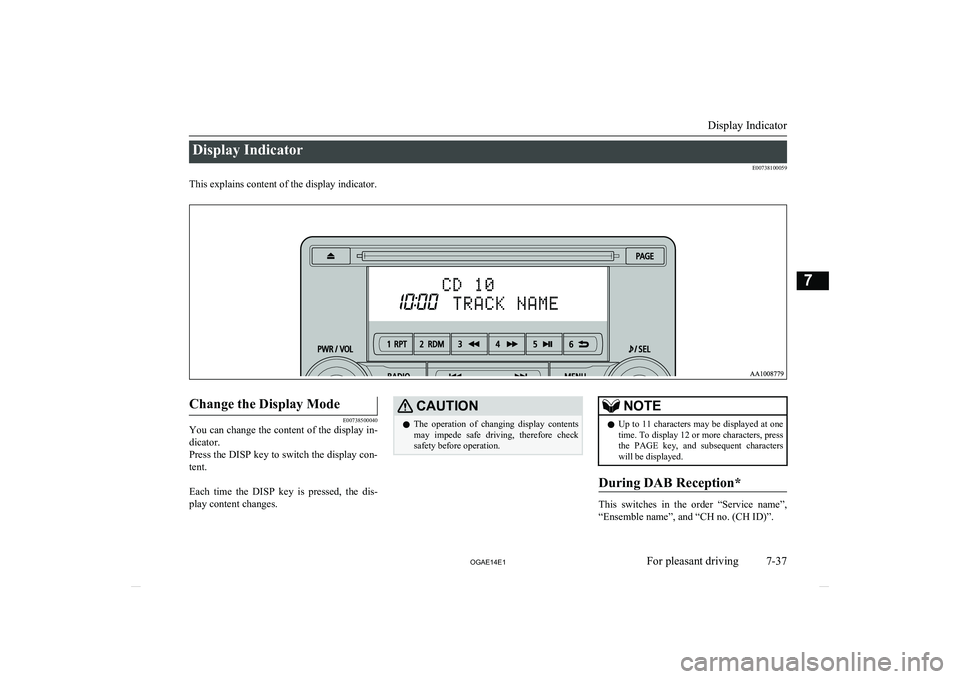 MITSUBISHI ASX 2014   (in English) User Guide Display IndicatorE00738100059
This explains content of the display indicator.
 
Change the Display Mode
E00738500040
You can change the content of the display in-
dicator.
Press the DISP key to switch