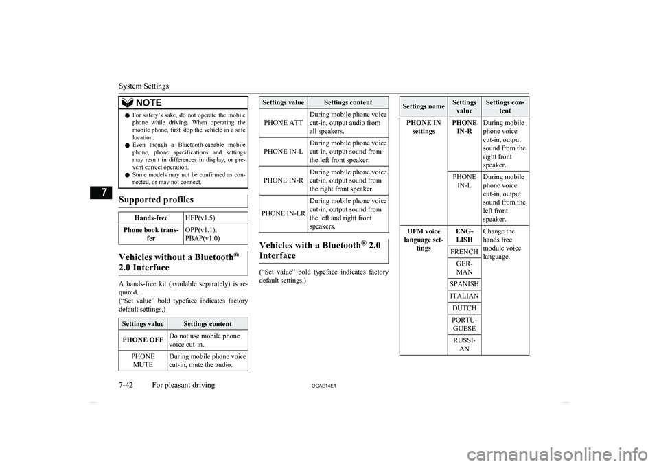 MITSUBISHI ASX 2014  Owners Manual (in English) NOTElFor  safety’s  sake,  do  not  operate  the  mobile
phone  while  driving.  When  operating  themobile phone, first stop the vehicle in a safe
location.
l Even  though  a  Bluetooth-capable  mo