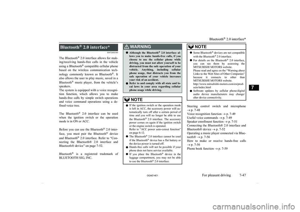 MITSUBISHI ASX 2014  Owners Manual (in English) Bluetooth®
 2.0 interface*
E00726001960
The Bluetooth ®
 2.0 interface allows for mak-
ing/receiving  hands-free  calls  in  the  vehicle
using a Bluetooth ®
 compatible cellular phone
based  on  t