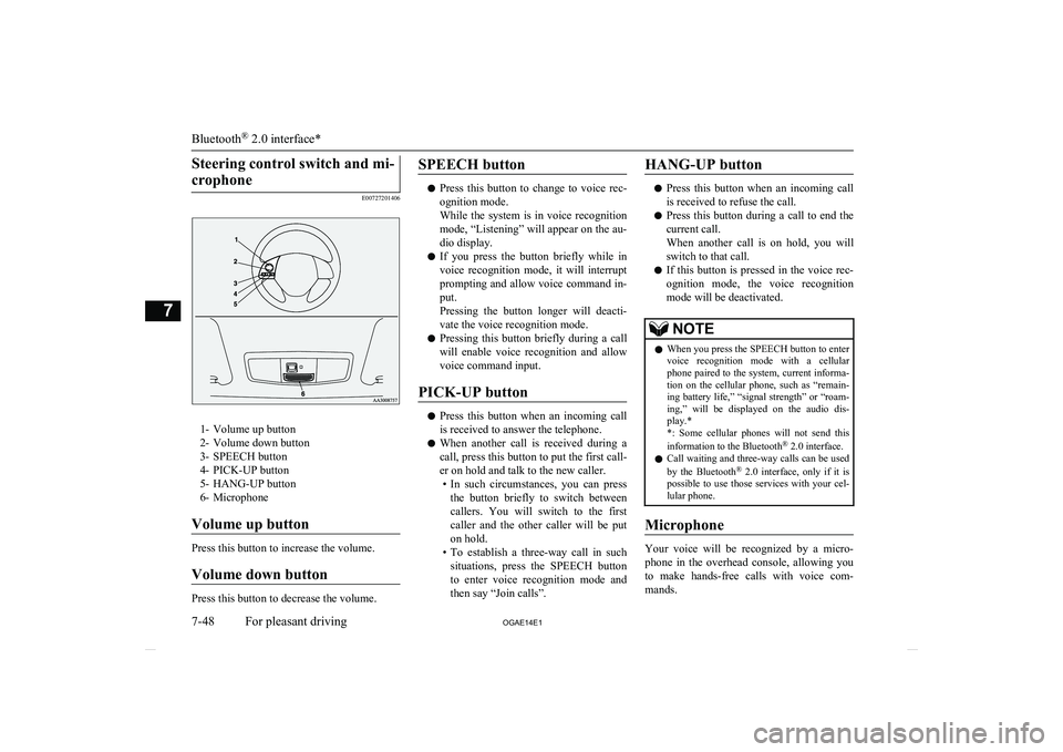 MITSUBISHI ASX 2014 Owners Manual (in English) Steering control switch and mi-crophone
E00727201406
1- Volume up button
2- Volume down button
3- SPEECH button
4- PICK-UP button
5- HANG-UP button
6- Microphone
Volume up button
Press this button to MITSUBISHI ASX 2014 Owners Manual (in English) Steering control switch and mi-crophone
E00727201406
1- Volume up button
2- Volume down button
3- SPEECH button
4- PICK-UP button
5- HANG-UP button
6- Microphone
Volume up button
Press this button to