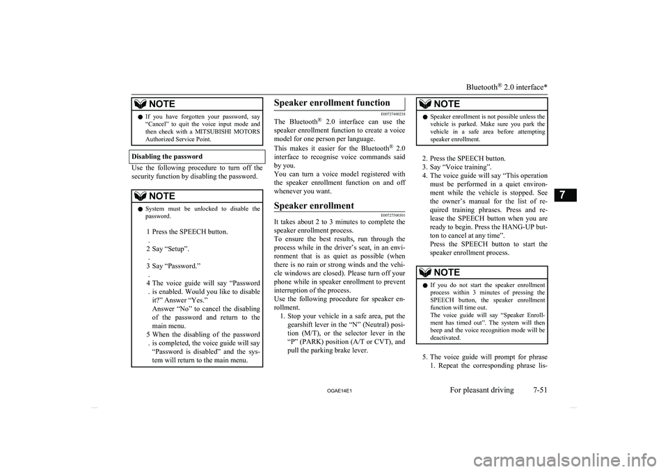 MITSUBISHI ASX 2014  Owners Manual (in English) NOTElIf  you  have  forgotten  your  password,  say
“Cancel”  to  quit  the  voice  input  mode  andthen  check  with  a  MITSUBISHI MOTORS
Authorized Service Point.
Disabling the password
Use  th