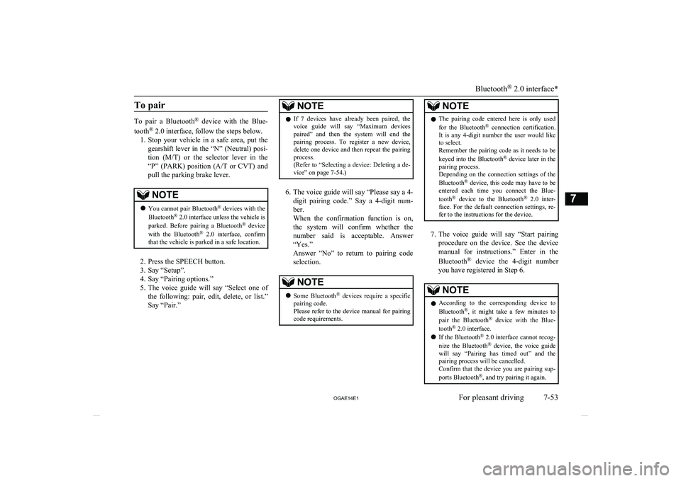 MITSUBISHI ASX 2014  Owners Manual (in English) To pair
To  pair  a  Bluetooth®
  device  with  the  Blue-
tooth ®
 2.0 interface, follow the steps below.
1. Stop  your  vehicle  in  a  safe  area,  put  the
gearshift lever in the “N” (Neutra