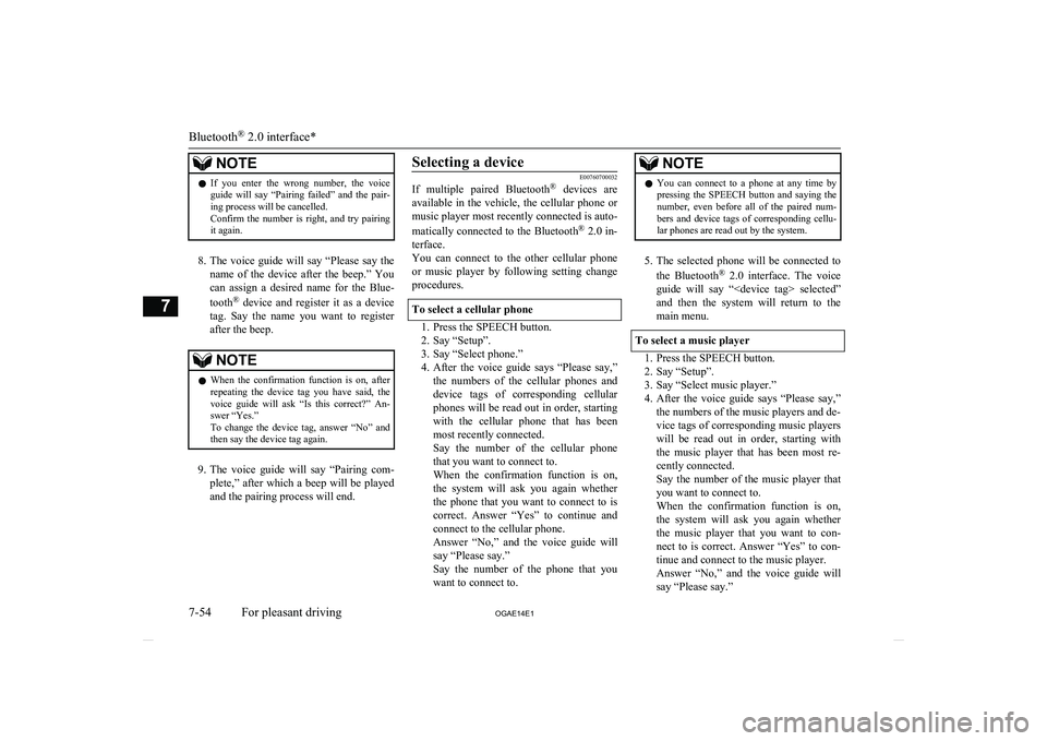 MITSUBISHI ASX 2014  Owners Manual (in English) NOTElIf  you  enter  the  wrong  number,  the  voice
guide  will  say  “Pairing  failed”  and  the  pair-
ing process will be cancelled.
Confirm  the  number  is  right,  and  try  pairing it agai