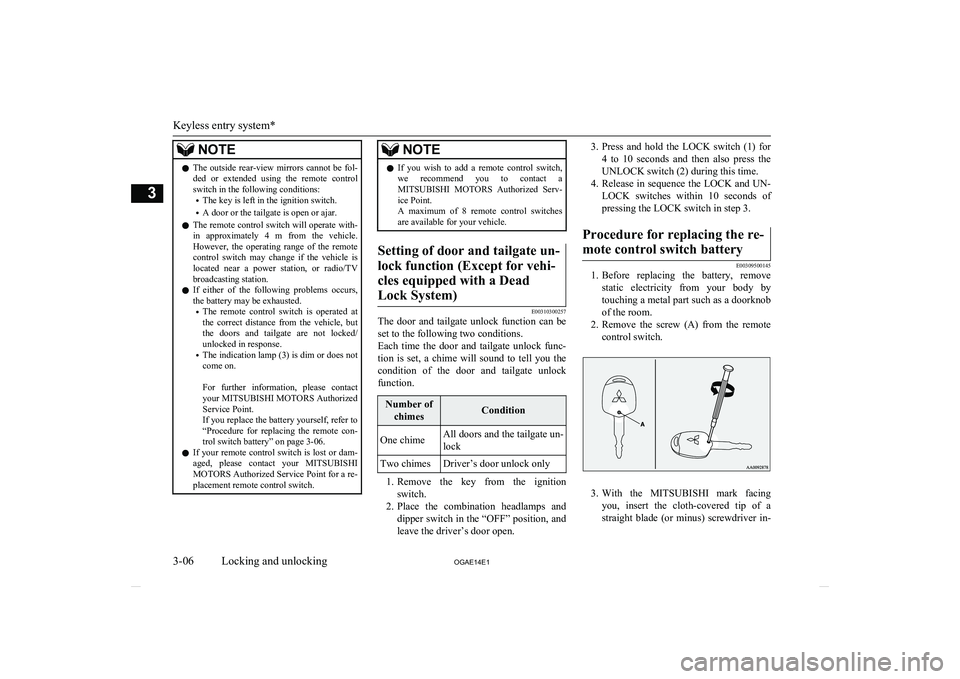 MITSUBISHI ASX 2014  Owners Manual (in English) NOTElThe outside rear-view mirrors cannot be fol-
ded  or  extended  using  the  remote  control
switch in the following conditions:
• The key is left in the ignition switch.
• A door or the tailg