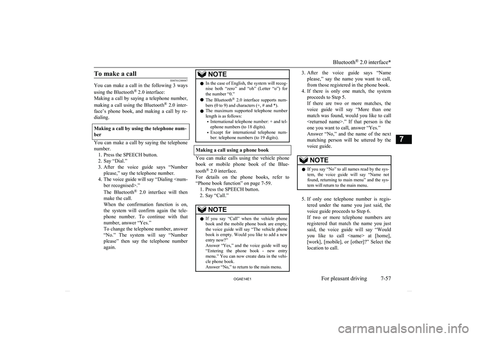 MITSUBISHI ASX 2014 Owners Manual (in English) To make a call
E00761200047
You can make a call in the following 3 ways
using the Bluetooth ®
2.0 interface:
Making a call by saying a telephone number,
making a call using the MITSUBISHI ASX 2014 Owners Manual (in English) To make a call
E00761200047
You can make a call in the following 3 ways
using the Bluetooth ®
2.0 interface:
Making a call by saying a telephone number,
making a call using the