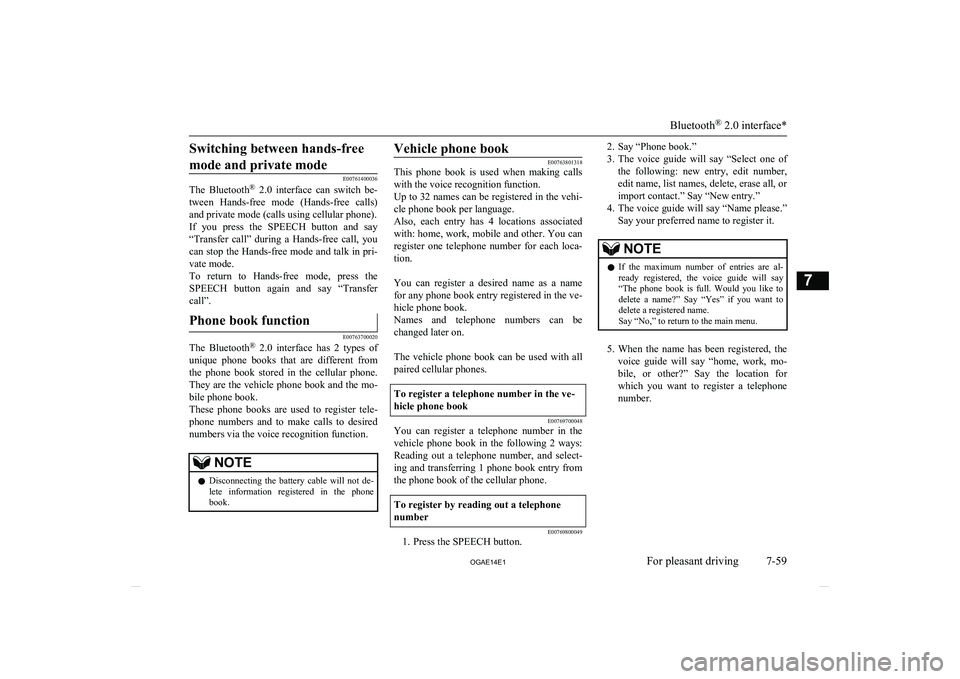 MITSUBISHI ASX 2014 Owners Manual (in English) Switching between hands-freemode and private mode
E00761400036
The Bluetooth ®
2.0 interface can switch be-
tween Hands-free mode (Hands-free calls) and private mode (calls using cellular MITSUBISHI ASX 2014 Owners Manual (in English) Switching between hands-freemode and private mode
E00761400036
The Bluetooth ®
2.0 interface can switch be-
tween Hands-free mode (Hands-free calls) and private mode (calls using cellular