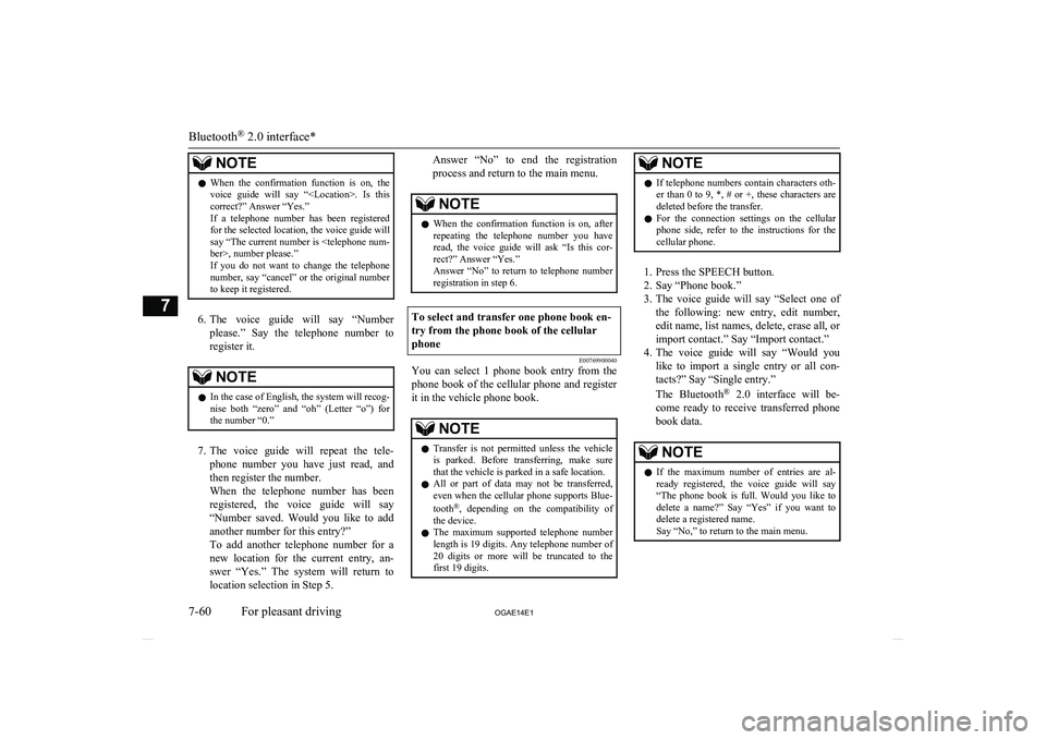 MITSUBISHI ASX 2014  Owners Manual (in English) NOTElWhen  the  confirmation  function  is  on,  the
voice  guide  will  say  “<Location>.  Is  thiscorrect?” Answer “Yes.”
If  a  telephone  number  has  been  registered for the selected loc