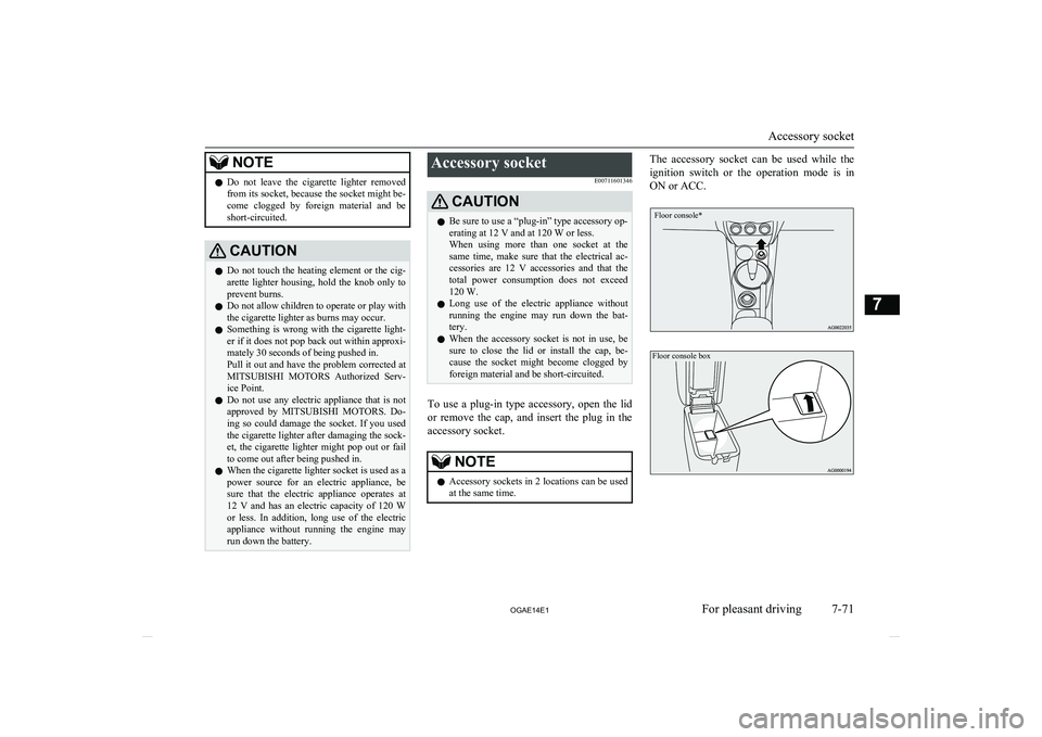 MITSUBISHI ASX 2014 Owners Manual (in English) NOTElDo not leave the cigarette lighter removed
from its socket, because the socket might be- come clogged by foreign material and be
short-circuited.CAUTIONl Do not touch the heating elem MITSUBISHI ASX 2014 Owners Manual (in English) NOTElDo not leave the cigarette lighter removed
from its socket, because the socket might be- come clogged by foreign material and be
short-circuited.CAUTIONl Do not touch the heating elem