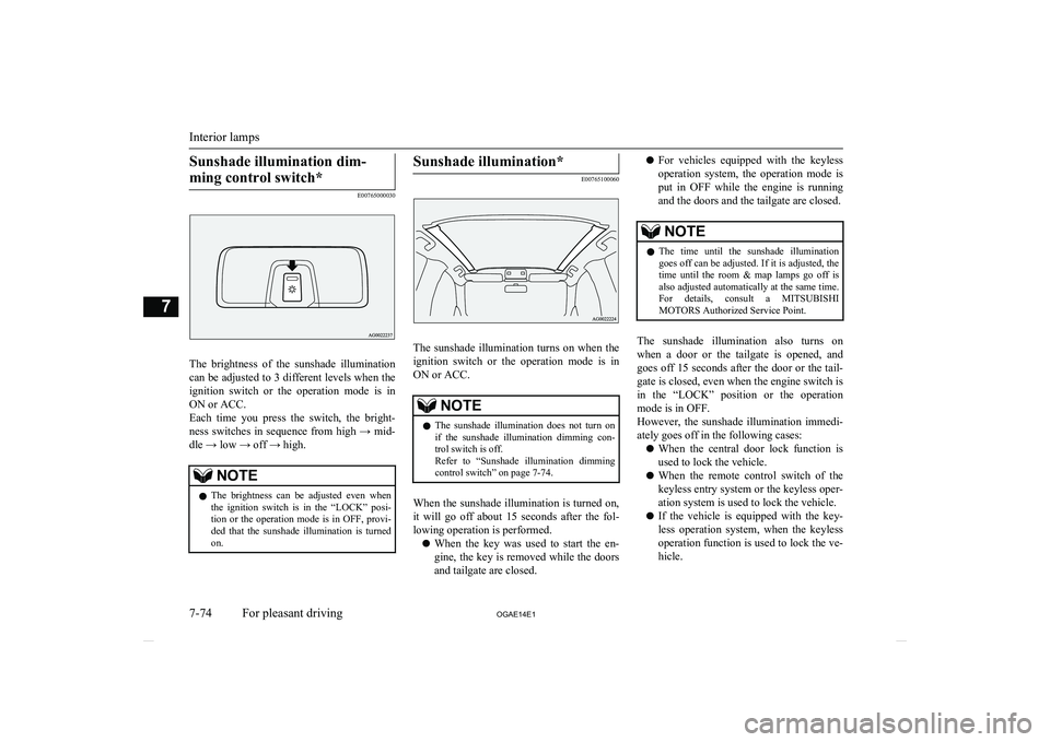 MITSUBISHI ASX 2014   (in English) Service Manual Sunshade illumination dim-ming control switch*
E00765000030
The  brightness  of  the  sunshade  illumination
can be adjusted to 3 different levels when the ignition  switch  or  the  operation  mode  