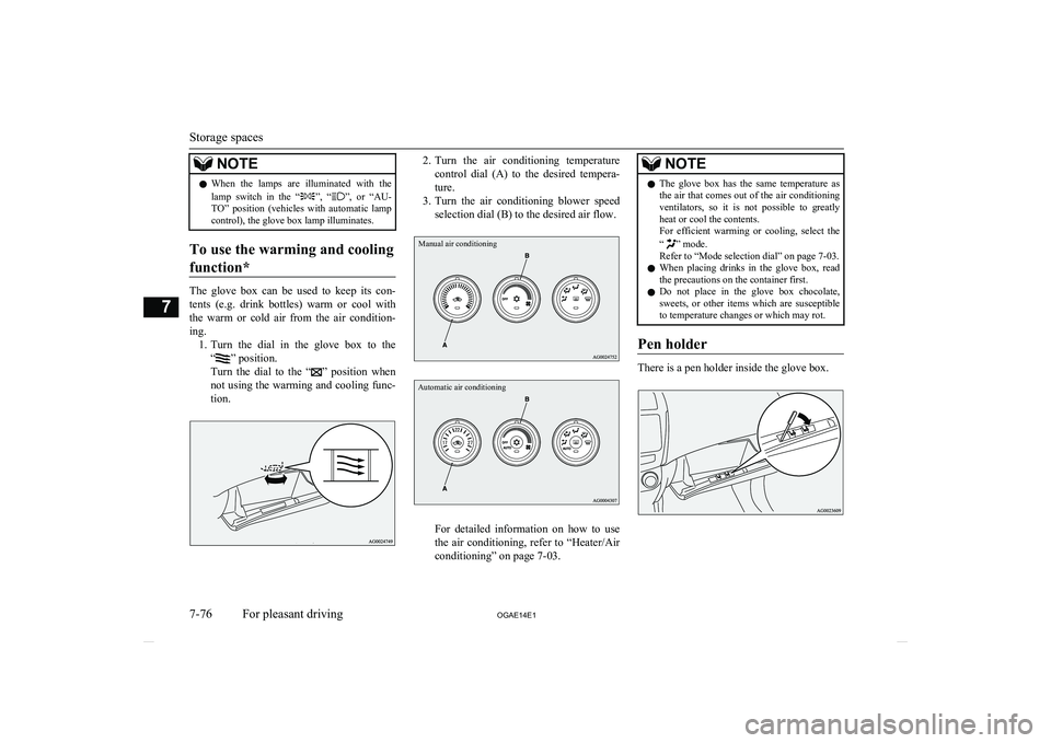MITSUBISHI ASX 2014  Owners Manual (in English) NOTElWhen  the  lamps  are  illuminated  with  the
lamp  switch  in  the  “”,  “”,  or  “AU-
TO”  position  (vehicles  with  automatic  lamp control), the glove box lamp illuminates.
To us