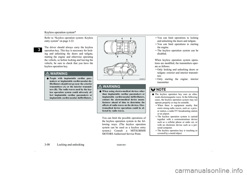 MITSUBISHI ASX 2014 Owners Manual (in English) Refer to “Keyless operation system: Keylessentry system” on page 3-22.
The driver should always carry the keyless operation key. This key is necessary for lock-
ing and unlocking t MITSUBISHI ASX 2014 Owners Manual (in English) Refer to “Keyless operation system: Keylessentry system” on page 3-22.
The driver should always carry the keyless operation key. This key is necessary for lock-
ing and unlocking t