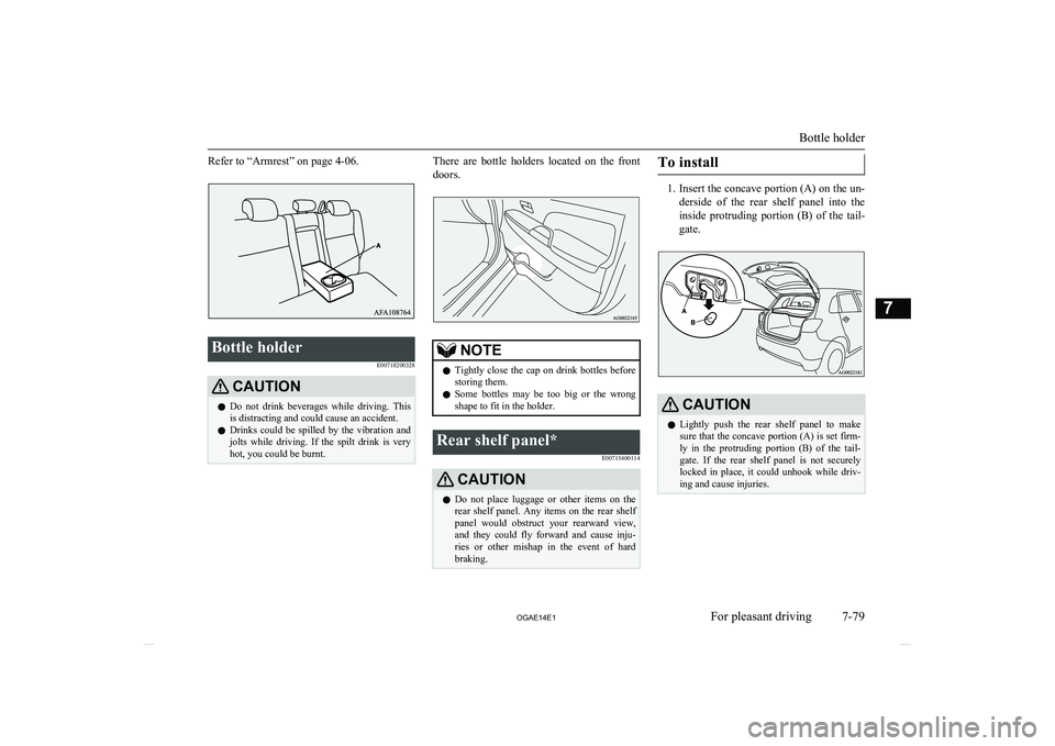 MITSUBISHI ASX 2014   (in English) Service Manual Refer to “Armrest” on page 4-06.Bottle holderE00718200328CAUTIONlDo  not  drink  beverages  while  driving.  This
is distracting and could cause an accident.
l Drinks  could  be  spilled  by  the 