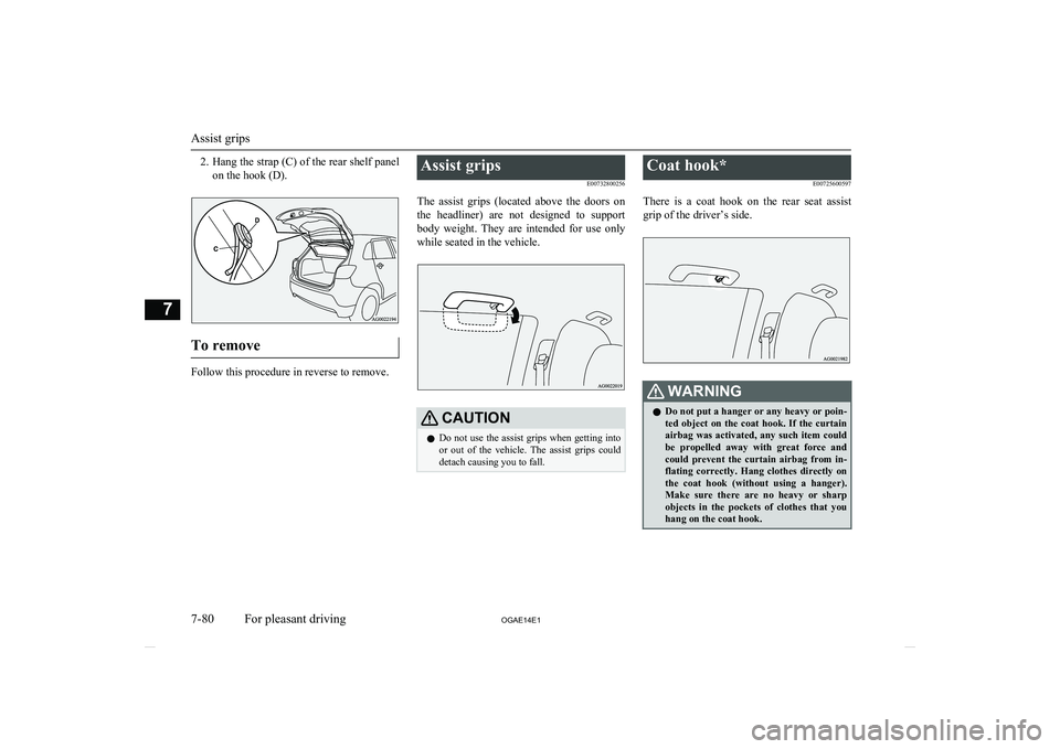 MITSUBISHI ASX 2014 Owners Manual (in English) 2.Hang the strap (C) of the rear shelf panel
on the hook (D).
To remove
Follow this procedure in reverse to remove.
Assist grips
E00732800256
The assist grips (located above the doors on the h MITSUBISHI ASX 2014 Owners Manual (in English) 2.Hang the strap (C) of the rear shelf panel
on the hook (D).
To remove
Follow this procedure in reverse to remove.
Assist grips
E00732800256
The assist grips (located above the doors on the h