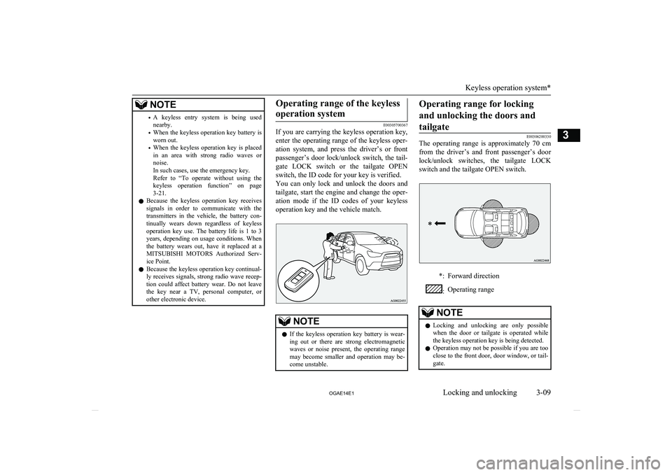 MITSUBISHI ASX 2014  Owners Manual (in English) NOTE•A  keyless  entry  system  is  being  used
nearby.
• When the keyless operation key battery is
worn out.
• When  the  keyless  operation  key  is  placed
in  an  area  with  strong  radio  