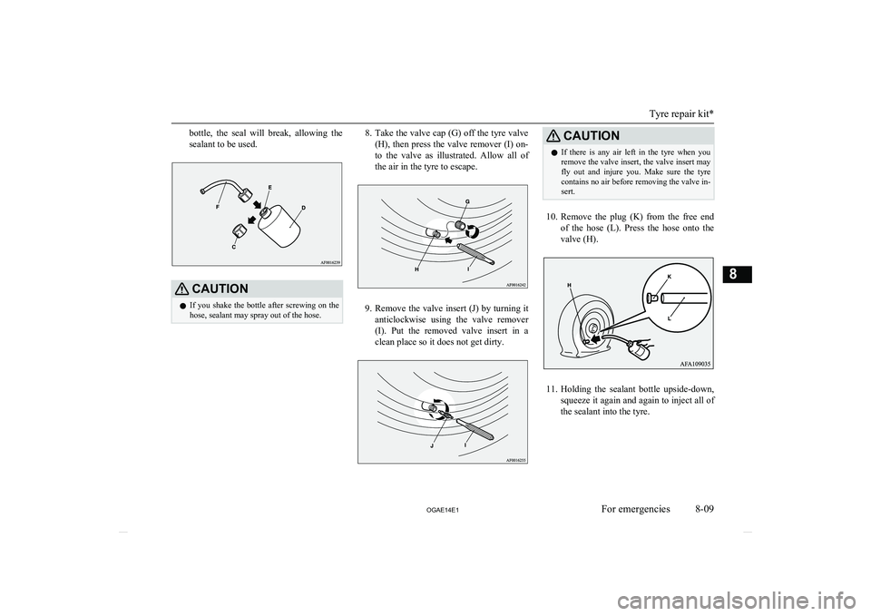 MITSUBISHI ASX 2014 Owners Manual (in English) bottle, the seal will break, allowing the
sealant to be used.CAUTIONl If you shake the bottle after screwing on the
hose, sealant may spray out of the hose.8. Take the valve cap (G) off MITSUBISHI ASX 2014 Owners Manual (in English) bottle, the seal will break, allowing the
sealant to be used.CAUTIONl If you shake the bottle after screwing on the
hose, sealant may spray out of the hose.8. Take the valve cap (G) off