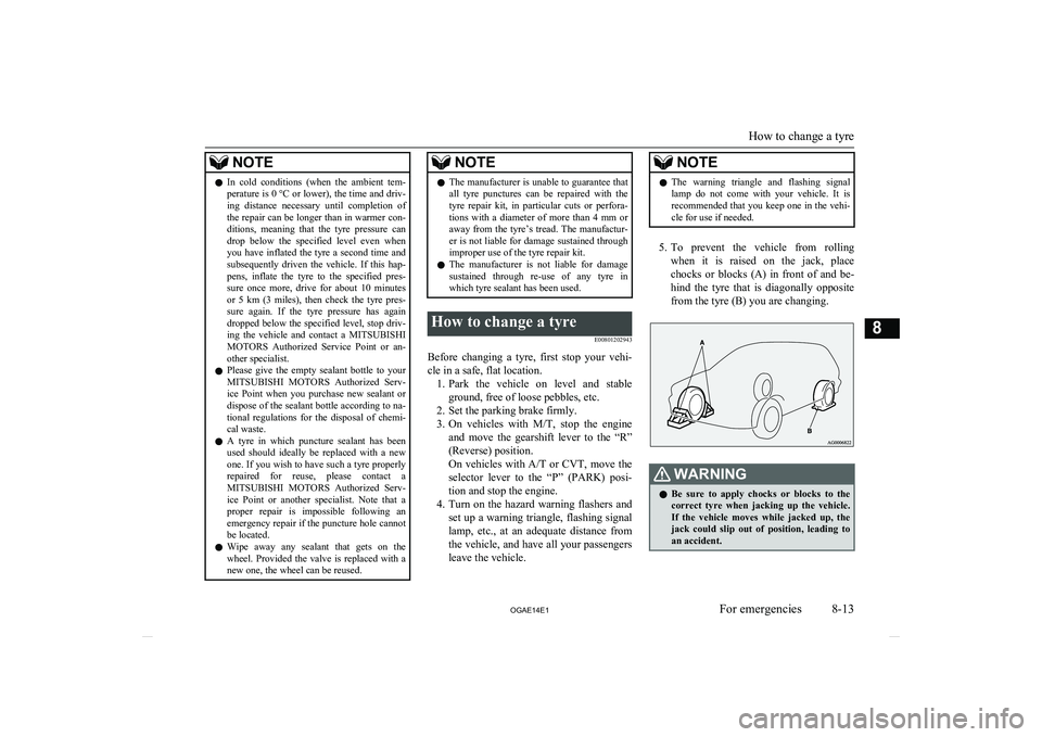 MITSUBISHI ASX 2014  Owners Manual (in English) NOTElIn  cold  conditions  (when  the  ambient  tem-
perature is  0 °C or lower), the time and driv-
ing  distance  necessary  until  completion  of
the repair can be longer than in warmer con- ditio