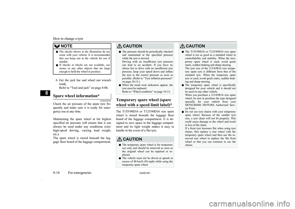 MITSUBISHI ASX 2014  Owners Manual (in English) NOTElThe  chocks  shown  in  the  illustration  do  not
come  with  your  vehicle.  It  is  recommended
that  you  keep  one  in  the  vehicle  for  use  if needed.
l If  chocks  or  blocks  are  not 