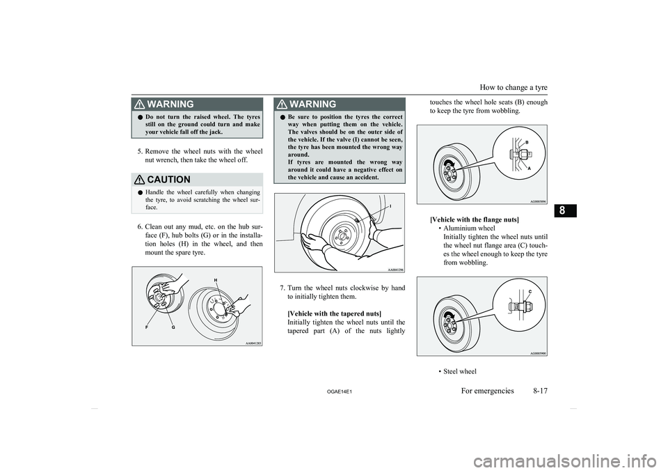 MITSUBISHI ASX 2014 Owners Manual (in English) WARNINGlDo not turn the raised wheel. The tyres
still on the ground could turn and make
your vehicle fall off the jack.
5. Remove the wheel nuts with the wheel
nut wrench, then tak MITSUBISHI ASX 2014 Owners Manual (in English) WARNINGlDo not turn the raised wheel. The tyres
still on the ground could turn and make
your vehicle fall off the jack.
5. Remove the wheel nuts with the wheel
nut wrench, then tak