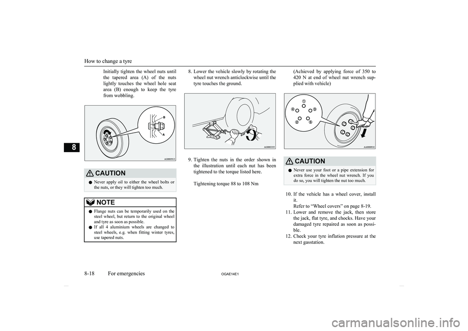 MITSUBISHI ASX 2014 Owners Manual (in English) Initially tighten the wheel nuts until
the tapered area (A) of the nuts
lightly touches the wheel hole seat
area (B) enough to keep the tyre from wobbling.CAUTIONl Never apply MITSUBISHI ASX 2014 Owners Manual (in English) Initially tighten the wheel nuts until
the tapered area (A) of the nuts
lightly touches the wheel hole seat
area (B) enough to keep the tyre from wobbling.CAUTIONl Never apply