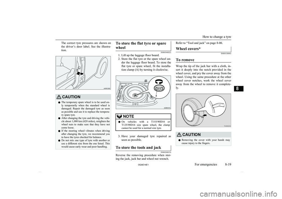 MITSUBISHI ASX 2014 Owners Manual (in English) The correct tyre pressures are shown on
the driver’s door label. See the illustra- tion.CAUTIONl The temporary spare wheel is to be used on-
ly temporarily when the standard wheel MITSUBISHI ASX 2014 Owners Manual (in English) The correct tyre pressures are shown on
the driver’s door label. See the illustra- tion.CAUTIONl The temporary spare wheel is to be used on-
ly temporarily when the standard wheel