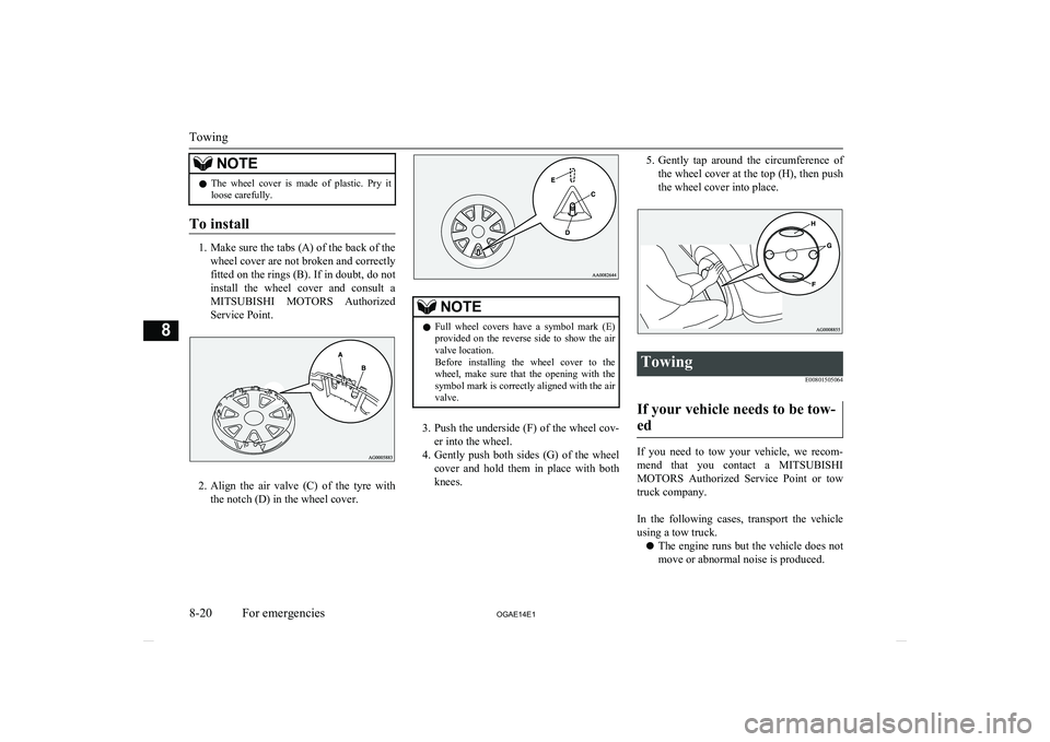 MITSUBISHI ASX 2014 Owners Manual (in English) NOTElThe wheel cover is made of plastic. Pry it
loose carefully.
To install
1. Make sure the tabs (A) of the back of the
wheel cover are not broken and correctly fitted on the rings (B). If in MITSUBISHI ASX 2014 Owners Manual (in English) NOTElThe wheel cover is made of plastic. Pry it
loose carefully.
To install
1. Make sure the tabs (A) of the back of the
wheel cover are not broken and correctly fitted on the rings (B). If in