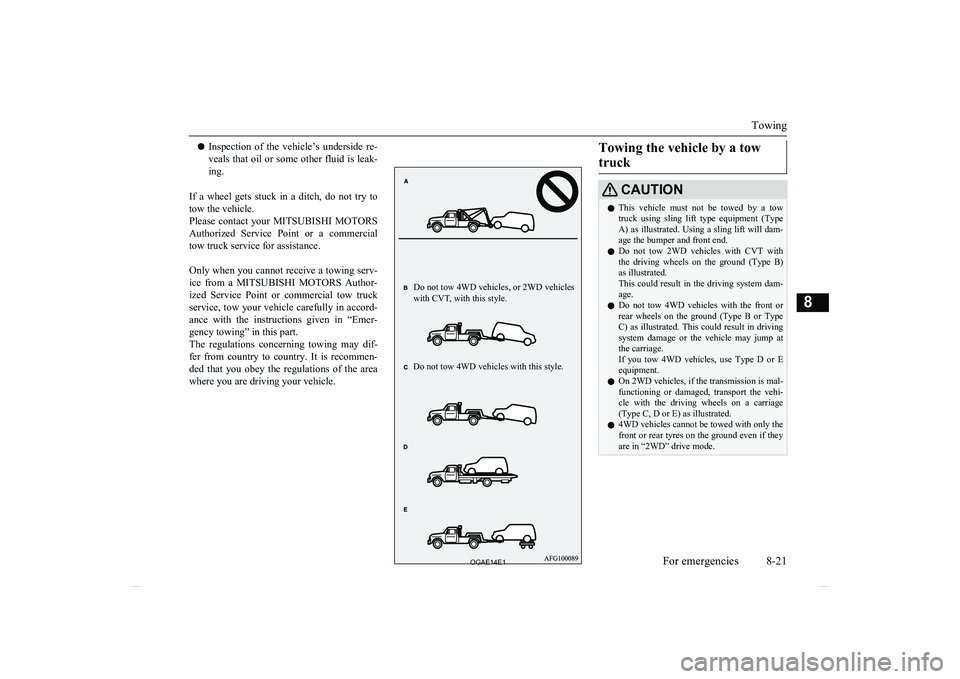 MITSUBISHI ASX 2014   (in English) User Guide lInspection  of  the  vehicle’s  underside  re-
veals that oil or some other fluid is leak- ing.
If  a  wheel  gets  stuck  in  a  ditch,  do  not  try  to tow the vehicle.
Please  contact  your  MI