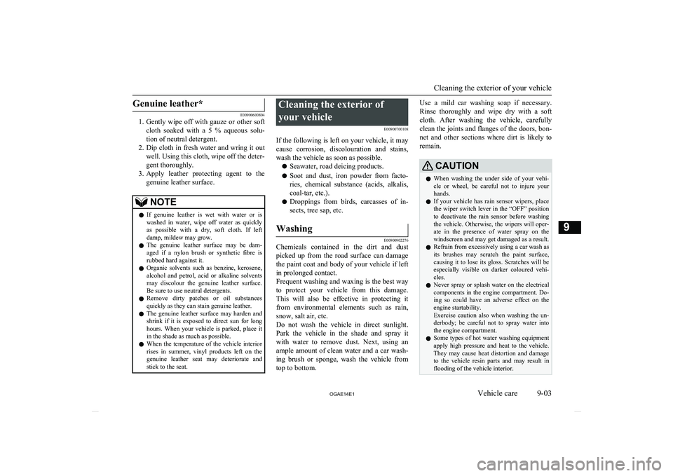 MITSUBISHI ASX 2014  Owners Manual (in English) Genuine leather*
E00900600804
1. Gently  wipe  off  with  gauze  or  other  soft
cloth  soaked  with  a  5  %  aqueous  solu-tion of neutral detergent.
2. Dip cloth in fresh water and wring it out
wel