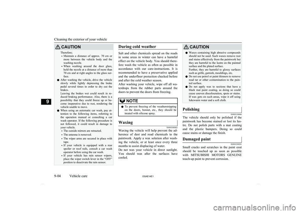 MITSUBISHI ASX 2014 (in English) User Guide CAUTIONTherefore;• Maintain a distance of approx. 70 cm
or
more between the vehicle body and the
washing nozzle.
• When washing around the door glass,
hold the nozzle at a distan MITSUBISHI ASX 2014 (in English) User Guide CAUTIONTherefore;• Maintain a distance of approx. 70 cm
or
more between the vehicle body and the
washing nozzle.
• When washing around the door glass,
hold the nozzle at a distan