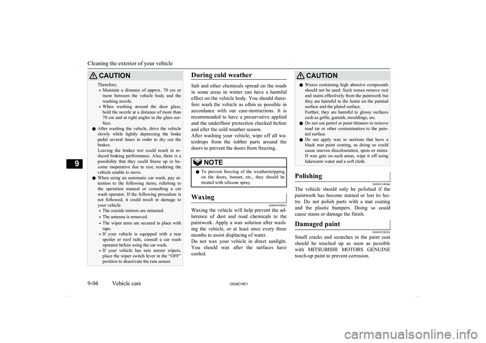 MITSUBISHI ASX 2014  Owners Manual (in English) CAUTIONTherefore;• Maintain  a  distance  of  approx.  70  cm 
or
more  between  the  vehicle  body  and  the
washing nozzle.
• When  washing  around  the  door  glass,
hold the nozzle at a distan