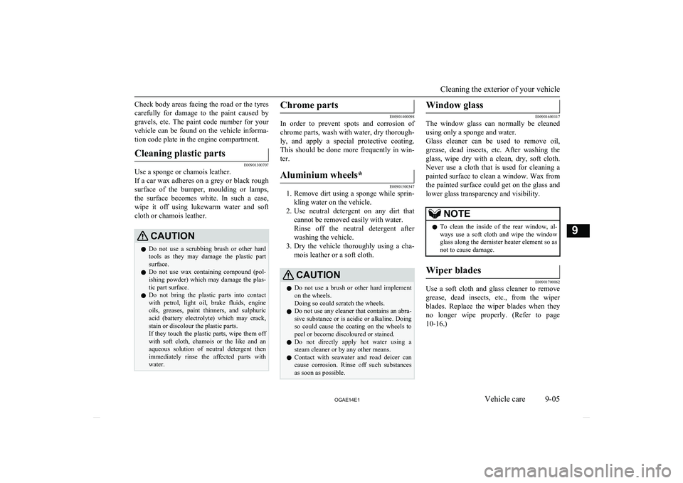 MITSUBISHI ASX 2014  Owners Manual (in English) Check body areas facing the road or the tyres
carefully  for  damage  to  the  paint  caused  by gravels,  etc.  The  paint  code  number  for  your
vehicle  can  be  found  on  the  vehicle  informa-