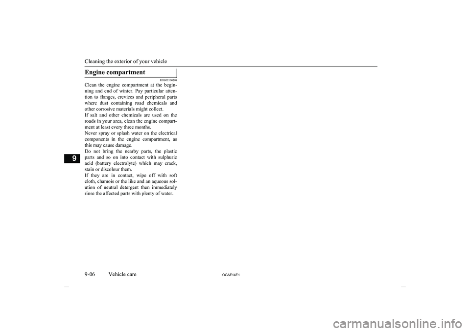 MITSUBISHI ASX 2014 Owners Manual (in English) Engine compartment
E00902100308
Clean the engine compartment at the begin-
ning and end of winter. Pay particular atten- tion to flanges, crevices and peripheral parts where dust MITSUBISHI ASX 2014 Owners Manual (in English) Engine compartment
E00902100308
Clean the engine compartment at the begin-
ning and end of winter. Pay particular atten- tion to flanges, crevices and peripheral parts where dust