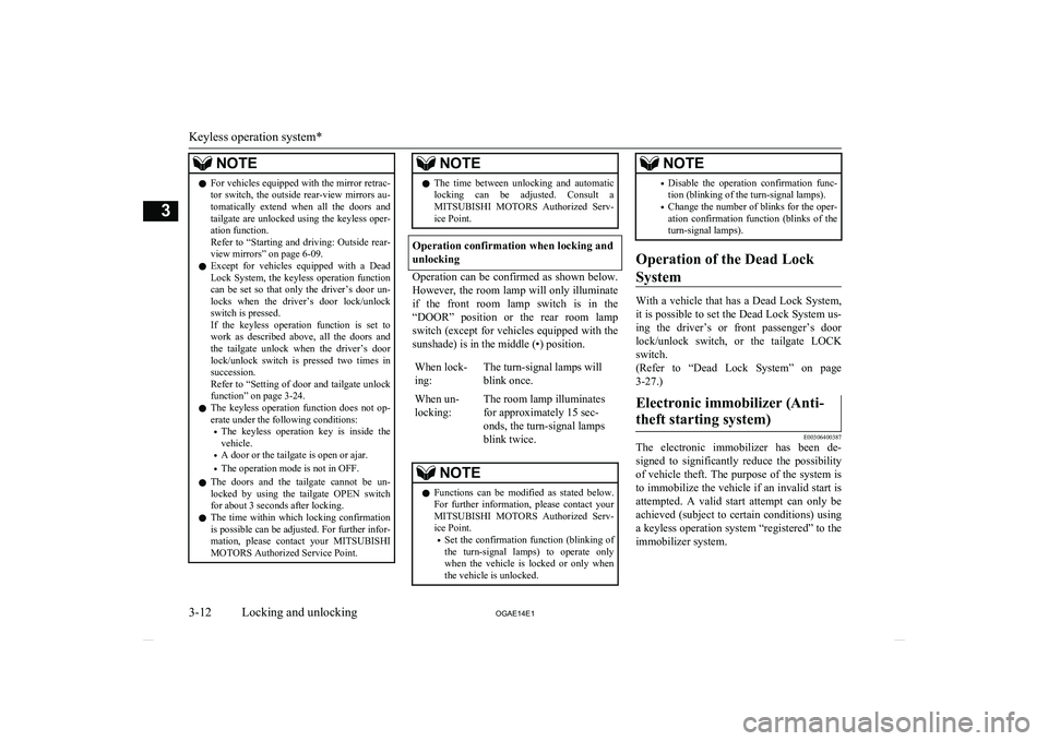 MITSUBISHI ASX 2014  Owners Manual (in English) NOTElFor vehicles equipped with the mirror retrac-
tor  switch,  the  outside  rear-view  mirrors  au-
tomatically  extend  when  all  the  doors  and tailgate are unlocked using the keyless oper-
ati