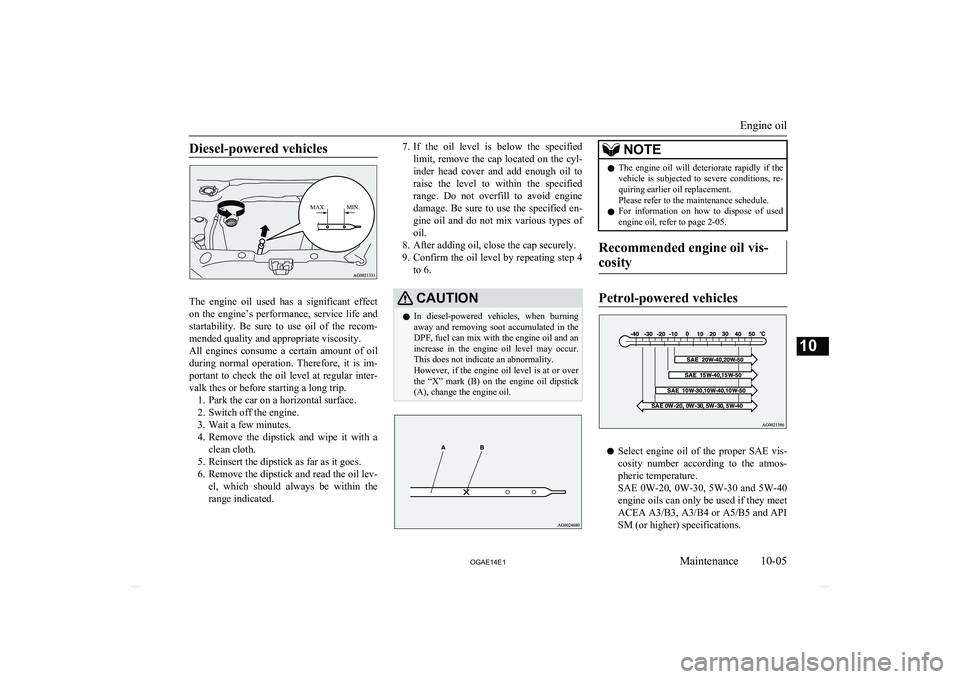 MITSUBISHI ASX 2014   (in English) User Guide Diesel-powered vehicles
MAX.MIN.
The  engine  oil  used  has  a  significant  effecton  the  engine’s  performance,  service  life  and
startability.  Be  sure  to  use  oil  of  the  recom- mended 