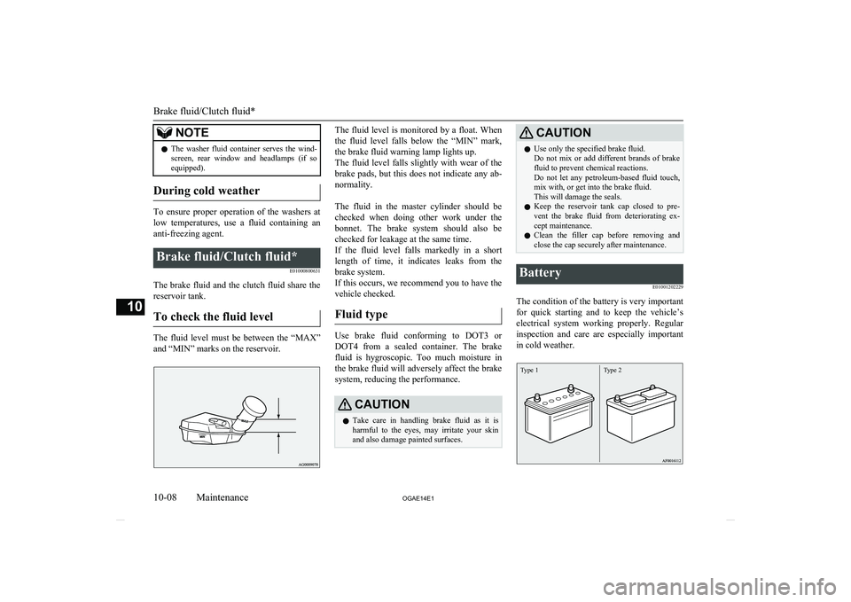 MITSUBISHI ASX 2014 (in English) Owners Guide NOTElThe washer fluid container serves the wind-
screen, rear window and headlamps (if soequipped).
During cold weather
To ensure proper operation of the washers at
low temperature MITSUBISHI ASX 2014 (in English) Owners Guide NOTElThe washer fluid container serves the wind-
screen, rear window and headlamps (if soequipped).
During cold weather
To ensure proper operation of the washers at
low temperature