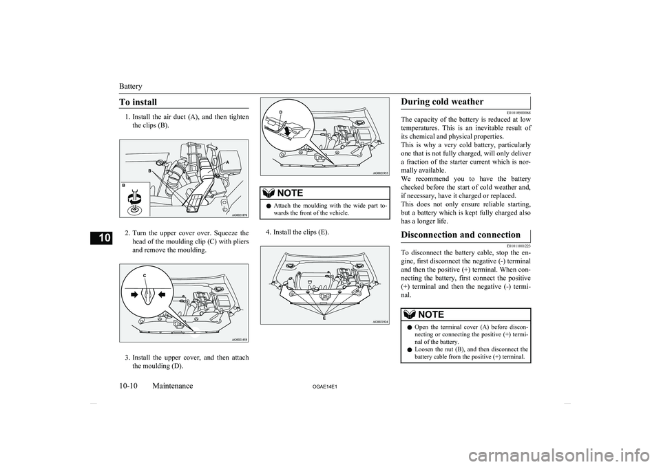 MITSUBISHI ASX 2014   (in English) User Guide To install
1.Install  the  air  duct  (A),  and  then  tighten
the clips (B).
2. Turn  the  upper  cover  over.  Squeeze  the
head of the moulding clip (C) with pliers and remove the moulding.
3. Inst