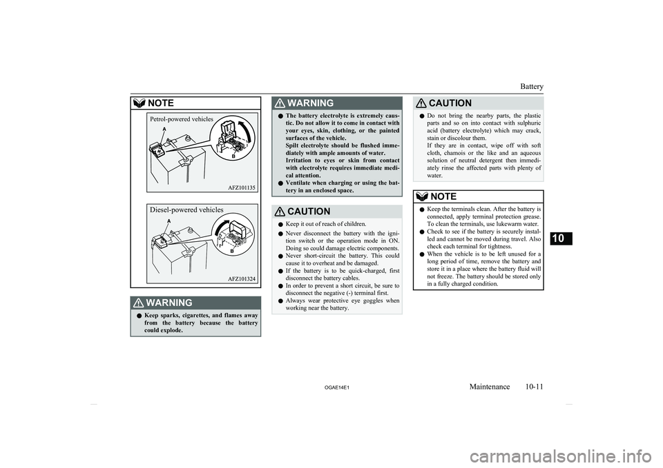 MITSUBISHI ASX 2014  Owners Manual (in English) NOTEWARNINGlKeep  sparks,  cigarettes,  and  flames  away
from  the  battery  because  the  battery could explode.WARNINGl The  battery  electrolyte  is  extremely  caus-
tic. Do not allow it to come 