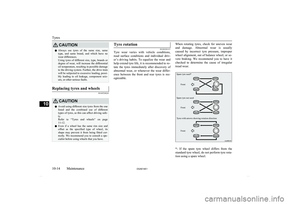 MITSUBISHI ASX 2014  Owners Manual (in English) CAUTIONlAlways  use  tyres  of  the  same  size,  same
type,  and  same  brand,  and  which  have  no wear differences.
Using  tyres  of  different  size,  type,  brands  or
degree  of  wear,  will  i