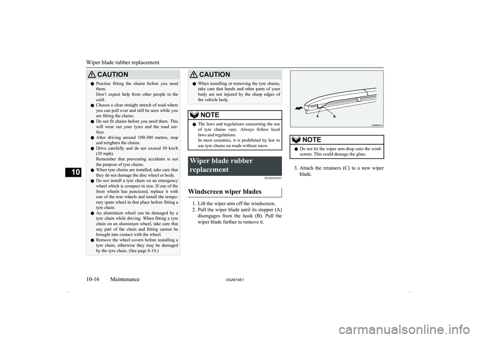 MITSUBISHI ASX 2014   (in English) Owners Guide CAUTIONlPractice  fitting  the  chains  before  you  need
them.
Don’t  expect  help  from  other  people  in  the
cold.
l Choose a clear straight stretch of road where
you can pull over and still be