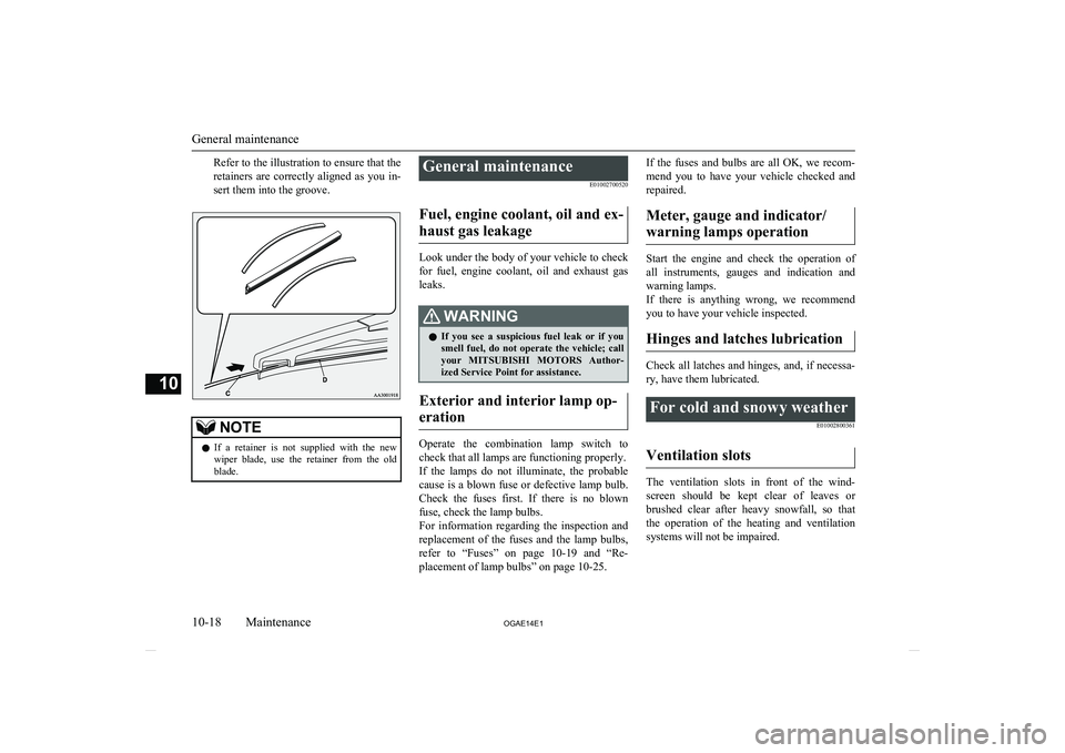MITSUBISHI ASX 2014  Owners Manual (in English) Refer to the illustration to ensure that the
retainers  are  correctly  aligned  as  you  in- sert them into the groove.NOTEl If  a  retainer  is  not  supplied  with  the  new
wiper  blade,  use  the
