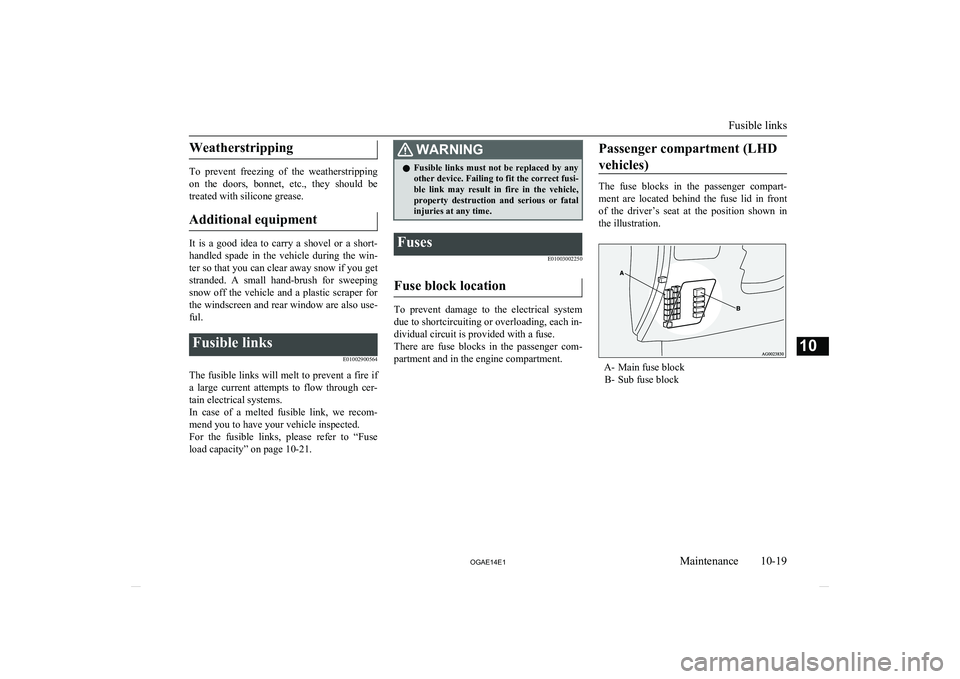 MITSUBISHI ASX 2014  Owners Manual (in English) Weatherstripping
To  prevent  freezing  of  the  weatherstrippingon  the  doors,  bonnet,  etc.,  they  should  be treated with silicone grease.
Additional equipment
It  is  a  good  idea  to  carry  