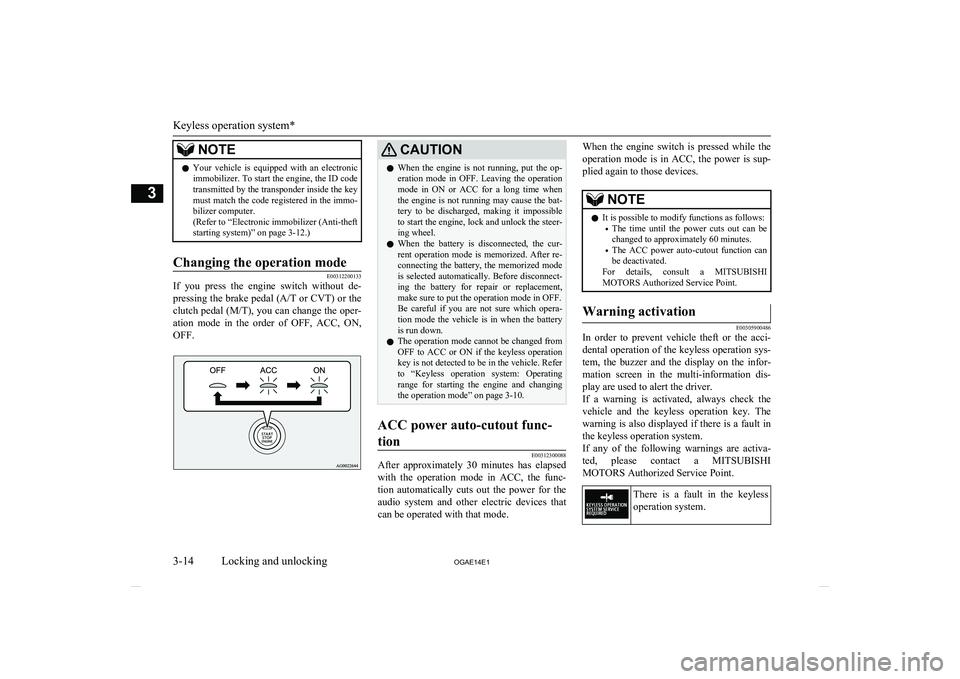 MITSUBISHI ASX 2014  Owners Manual (in English) NOTElYour  vehicle  is  equipped  with  an  electronic
immobilizer. To start the engine, the ID codetransmitted by the transponder inside the key must match the code registered in the immo-bilizer com