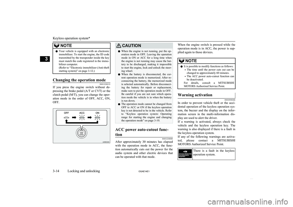 MITSUBISHI ASX 2014   (in English) User Guide NOTElYour  vehicle  is  equipped  with  an  electronic
immobilizer. To start the engine, the ID codetransmitted by the transponder inside the key must match the code registered in the immo-bilizer com