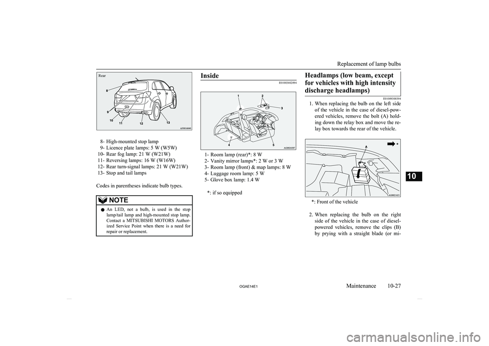 MITSUBISHI ASX 2014  Owners Manual (in English) Rear
8- High-mounted stop lamp 
9- Licence plate lamps: 5 W (W5W) 
10- Rear fog lamp: 21 W (W21W) 
11- Reversing lamps: 16 W (W16W) 
12- Rear turn-signal lamps: 21 W (W21W)  13- Stop and tail lamps 
C