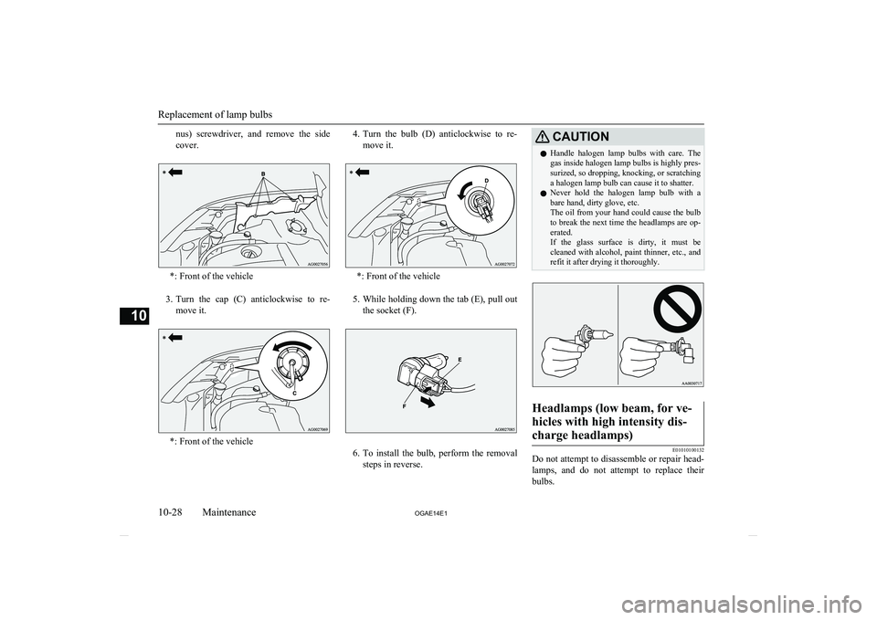 MITSUBISHI ASX 2014   (in English) Owners Guide nus)  screwdriver,  and  remove  the  sidecover.
*: Front of the vehicle
3. Turn  the  cap  (C)  anticlockwise  to  re-
move it.
*: Front of the vehicle
4. Turn  the  bulb  (D)  anticlockwise  to  re-