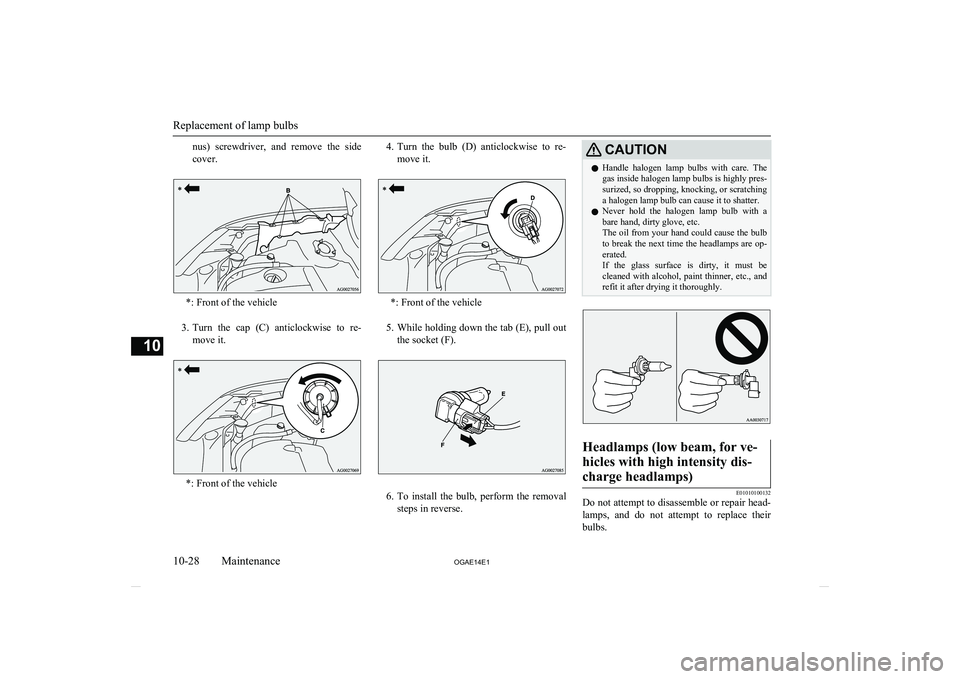 MITSUBISHI ASX 2014 (in English) Owners Guide nus) screwdriver, and remove the sidecover.
*: Front of the vehicle
3. Turn the cap (C) anticlockwise to re-
move it.
*: Front of the vehicle
4. Turn the bulb (D) anticlockwise to re- MITSUBISHI ASX 2014 (in English) Owners Guide nus) screwdriver, and remove the sidecover.
*: Front of the vehicle
3. Turn the cap (C) anticlockwise to re-
move it.
*: Front of the vehicle
4. Turn the bulb (D) anticlockwise to re-