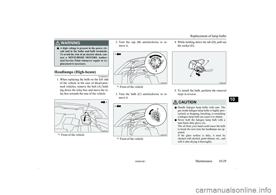 MITSUBISHI ASX 2014   (in English) Owners Guide WARNINGlA high voltage is present in the power cir-
cuit  and  in  the  bulbs  and  bulb  terminals.To avoid the risk of an electric shock, con-
tact  a  MITSUBISHI  MOTORS  Author-
ized  Service  Poi