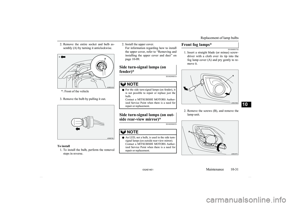 MITSUBISHI ASX 2014   (in English) Owners Guide 2.Remove  the  entire  socket  and  bulb  as-
sembly (A) by turning it anticlockwise.
*: Front of the vehicle
3. Remove the bulb by pulling it out.
To install 1. To  install  the  bulb,  perform  the 