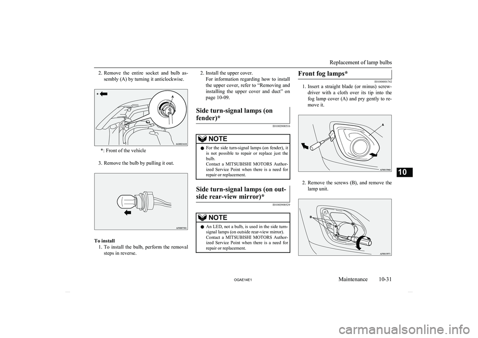 MITSUBISHI ASX 2014 Owners Manual (in English) 2.Remove the entire socket and bulb as-
sembly (A) by turning it anticlockwise.
*: Front of the vehicle
3. Remove the bulb by pulling it out.
To install 1. To install the bulb, perform the MITSUBISHI ASX 2014 Owners Manual (in English) 2.Remove the entire socket and bulb as-
sembly (A) by turning it anticlockwise.
*: Front of the vehicle
3. Remove the bulb by pulling it out.
To install 1. To install the bulb, perform the